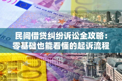 武汉民间借贷纠纷诉讼全攻略:零基础也能看懂的起诉流程与证据整理指南 武汉民间借贷纠纷诉讼全攻略:零基础也能看懂的起诉流程与证据整理指南