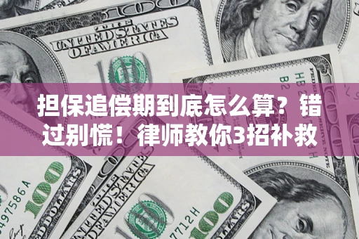武汉担保追偿期到底怎么算？错过别慌！律师教你3招补救