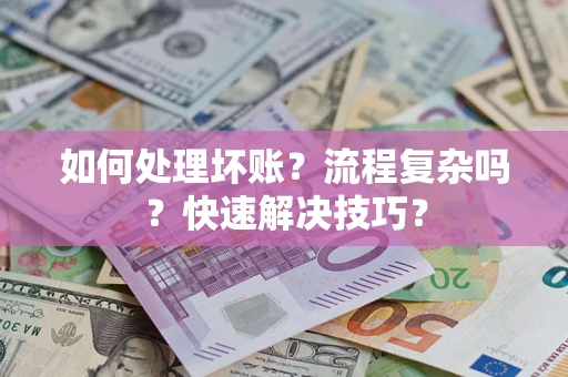 武汉如何处理坏账？流程复杂吗？快速解决技巧？