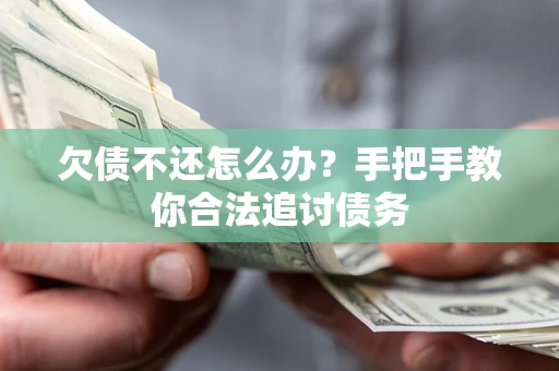 武汉欠债不还怎么办？手把手教你合法追讨债务