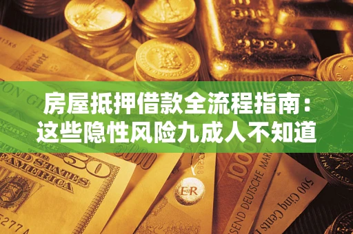 武汉房屋抵押借款全流程指南：这些隐性风险九成人不知道