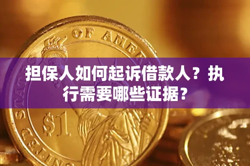 武汉担保人如何起诉借款人？执行需要哪些证据？