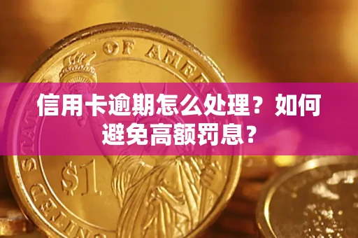 武汉信用卡逾期怎么处理？如何避免高额罚息？