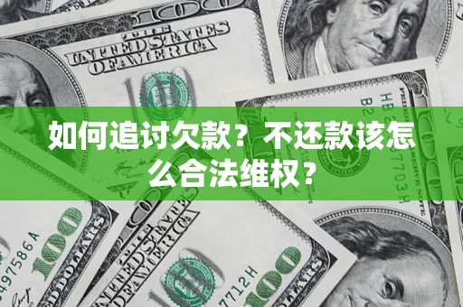武汉如何追讨欠款？不还款该怎么合法维权？