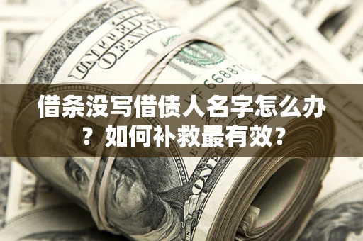 武汉借条没写借债人名字怎么办？如何补救最有效？