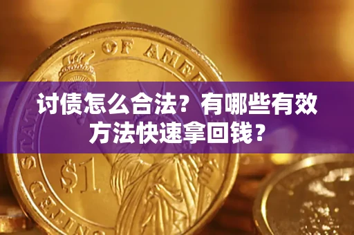 武汉讨债怎么合法？有哪些有效方法快速拿回钱？