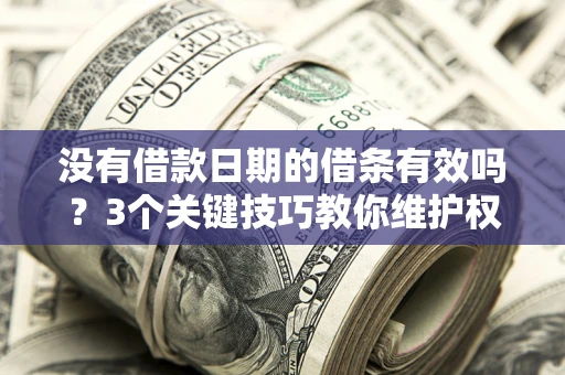 武汉没有借款日期的借条有效吗？3个关键技巧教你维护权益