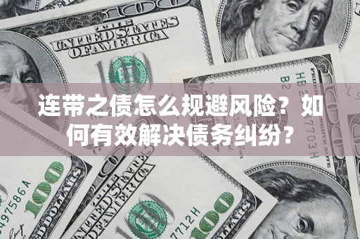 武汉连带之债怎么规避风险？如何有效解决债务纠纷？
