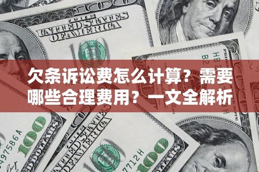 武汉欠条诉讼费怎么计算？需要哪些合理费用？一文全解析