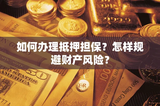 武汉如何办理抵押担保？怎样规避财产风险？