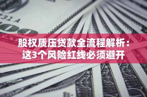 武汉股权质压贷款全流程解析：这3个风险红线必须避开