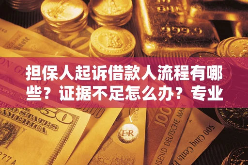 武汉担保人起诉借款人流程有哪些？证据不足怎么办？专业律师解答