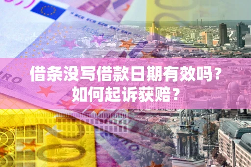 武汉借条没写借款日期有效吗？如何起诉获赔？