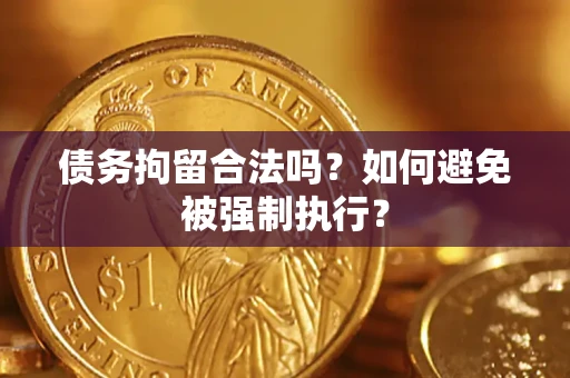 武汉债务拘留合法吗？如何避免被强制执行？