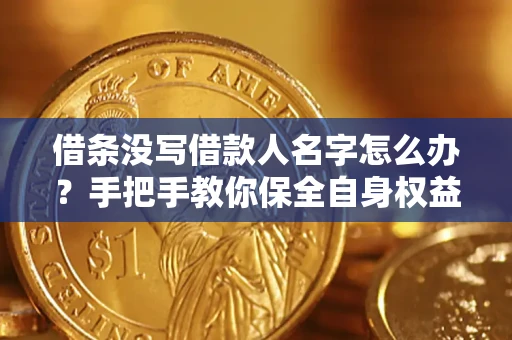 武汉借条没写借款人名字怎么办？手把手教你保全自身权益