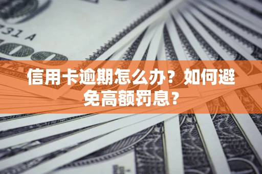 武汉信用卡逾期怎么办？如何避免高额罚息？