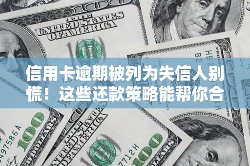 武汉信用卡逾期被列为失信人别慌！这些还款策略能帮你合法止损