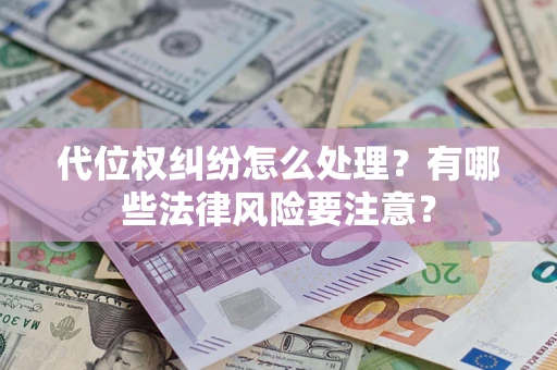 武汉代位权纠纷怎么处理？有哪些法律风险要注意？