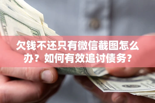 武汉欠钱不还只有微信截图怎么办？如何有效追讨债务？
