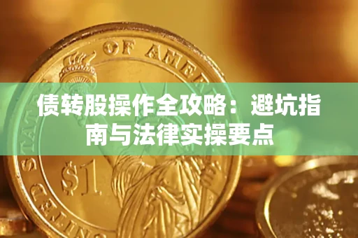 武汉债转股操作全攻略：避坑指南与法律实操要点