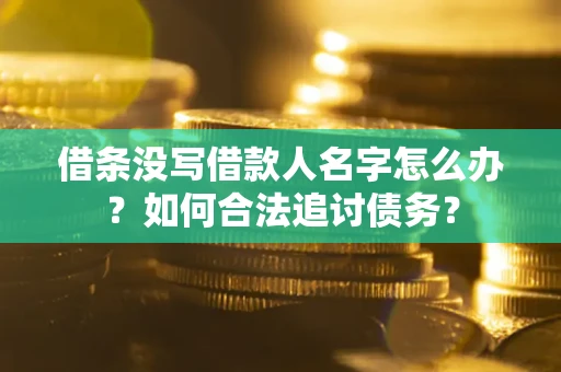武汉借条没写借款人名字怎么办？如何合法追讨债务？