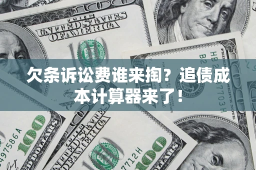 武汉欠条诉讼费谁来掏？追债成本计算器来了！