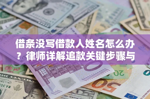 武汉借条没写借款人姓名怎么办？律师详解追款关键步骤与证据链构建