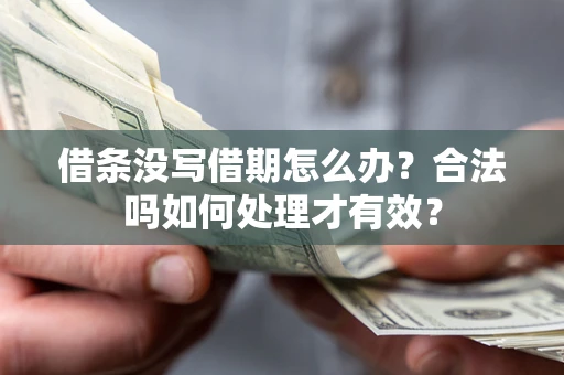 武汉借条没写借期怎么办？合法吗如何处理才有效？