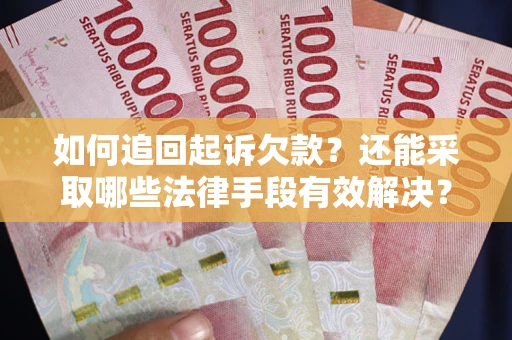 武汉如何追回起诉欠款？还能采取哪些法律手段有效解决？