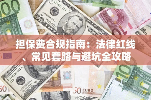 武汉担保费合规指南：法律红线、常见套路与避坑全攻略