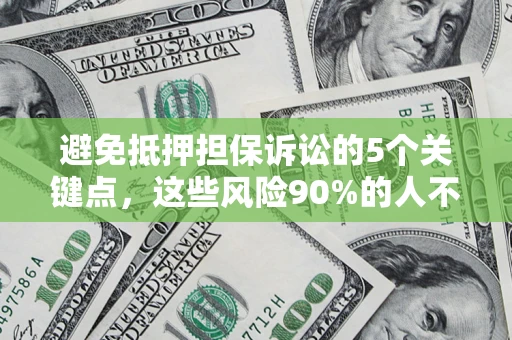 武汉避免抵押担保诉讼的5个关键点，这些风险90%的人不知道！