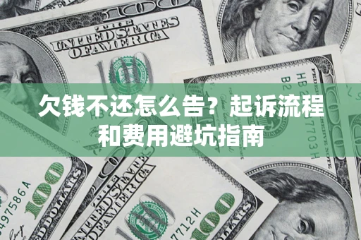 武汉欠钱不还怎么告?起诉流程和费用避坑指南 武汉欠钱不还怎么告?起诉流程和费用避坑指南