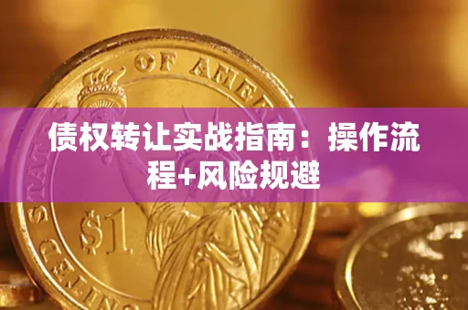 武汉债权转让实战指南：操作流程+风险规避