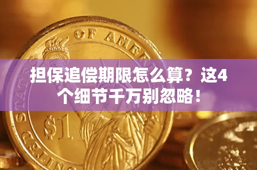 武汉担保追偿期限怎么算?这4个细节千万别忽略! 武汉担保追偿期限怎么算?这4个细节千万别忽略!