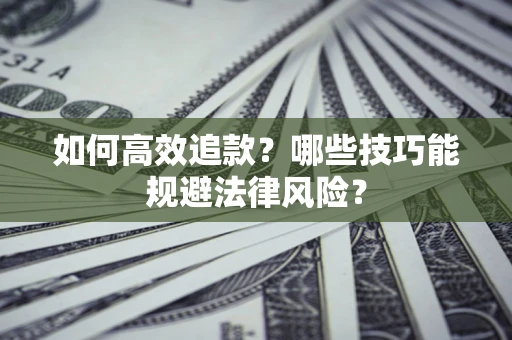 武汉如何高效追款？哪些技巧能规避法律风险？