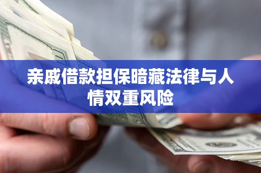 武汉亲戚借款担保暗藏法律与人情双重风险