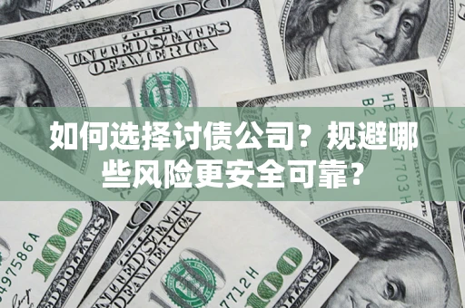 武汉如何选择讨债公司？规避哪些风险更安全可靠？