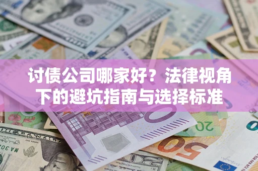 武汉讨债公司哪家好？法律视角下的避坑指南与选择标准