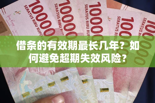 武汉借条的有效期最长几年？如何避免超期失效风险？
