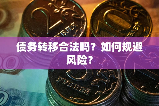 武汉债务转移合法吗？如何规避风险？
