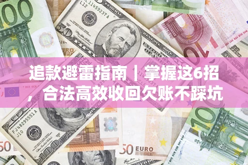武汉追款避雷指南｜掌握这6招，合法高效收回欠账不踩坑