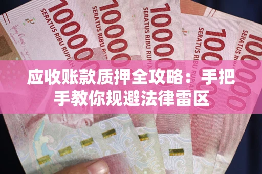 武汉应收账款质押全攻略：手把手教你规避法律雷区