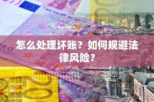武汉怎么处理坏账？如何规避法律风险？