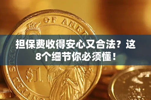 武汉担保费收得安心又合法？这8个细节你必须懂！