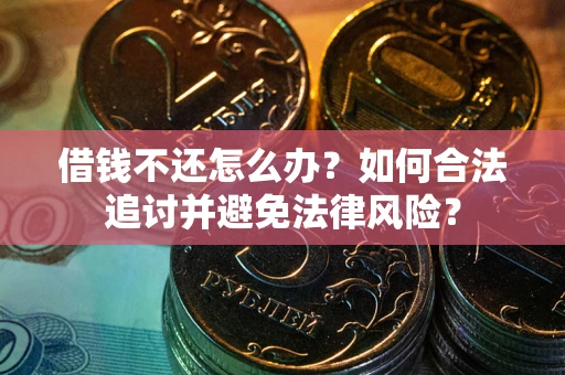 武汉借钱不还怎么办？如何合法追讨并避免法律风险？