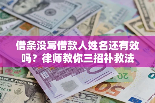 武汉借条没写借款人姓名还有效吗？律师教你三招补救法