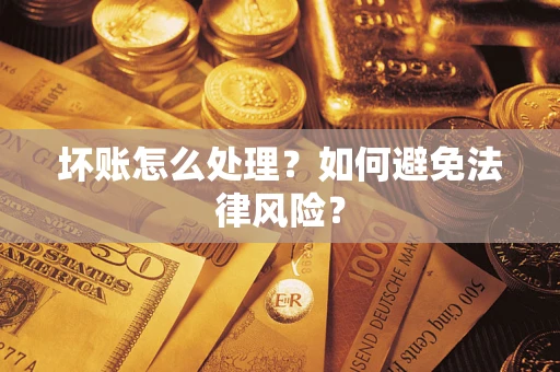 武汉坏账怎么处理？如何避免法律风险？