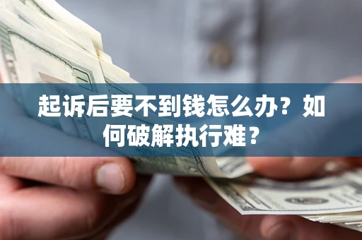 武汉起诉后要不到钱怎么办？如何破解执行难？