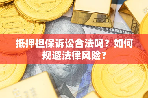 武汉抵押担保诉讼合法吗？如何规避法律风险？
