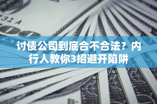 武汉讨债公司到底合不合法？内行人教你3招避开陷阱